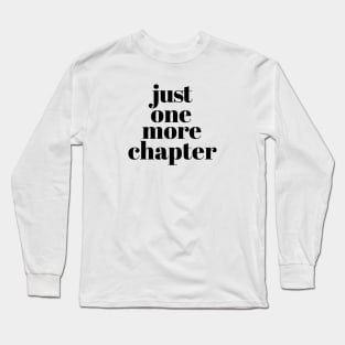 Just one more chapter Long Sleeve T-Shirt